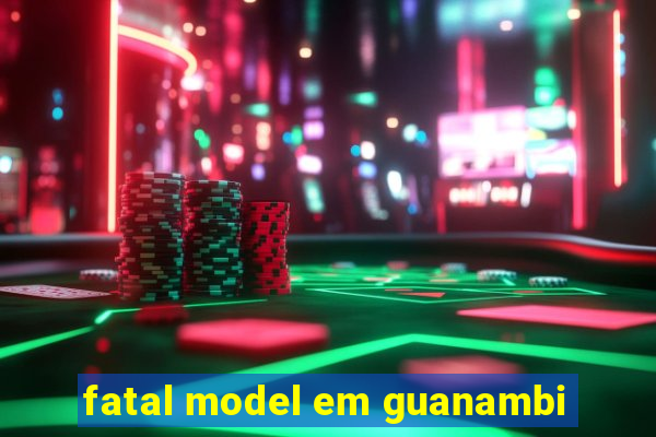 fatal model em guanambi